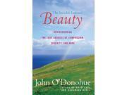 Beauty Reprint Binding: Paperback Publisher: Harpercollins Publish Date: 2005/03/01 Synopsis: The author draws on Celtic wisdom and his philosophical imagination to explore the role of beauty in human life, contending that people facing an unprecedented level of anxiety can turn to fine works of music and art in order to rediscover hope, creativity, and serenity