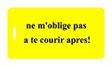 Luggage Tag - French - ne m'oblige pa a te courir apres! (don't make me chase you)