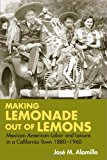 Making Lemonade out of Lemons: Mexican American Labor and Leisure in a California Town 1880-1960 (Statue of Liberty- Ellis Island Centennial Series)