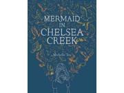 Mermaid in Chelsea Creek Chelsea Binding: Hardcover Publisher: McSweeneys Books Publish Date: 2013/05/14 Synopsis: When Sophie and her friend play the dangerous pass-out game, Sophie has visions of a mermaid who could help her discover her destiny as the girl who brings the magic back to their broken-down town