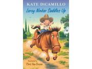 Leroy Ninker Saddles Up Tales from Deckawoo Drive Binding: School And Library Publisher: Candlewick Pr Publish Date: 2014/08/26 Synopsis: Forging an instant bond with spaghetti-loving horse Maybelline, horseless cowboy Leroy Ninker inadverently risks eternal loneliness when he forgets a vital rule about Maybelline's care