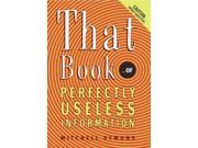 That Book Binding: Paperback Publisher: Harpercollins Publish Date: 2006/10/01 Synopsis: Collects trivia from a wide range of subjects, including the wearing of earrings by pirates to improve their eyesight, the tongue's role as the strongest muscle in the human body, and the historical origins of the word "Bigwig." Language: ENGLISH Pages: 349 Dimensions: 7.00 x 5.00 x 1.00 Weight: 0.60