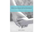 The essence of a mother Binding: Hardcover Publisher: Globe Pequot Pr Publish Date: 2014/03/18 Synopsis: Shares lessons for mothers on realizing their true purpose as well as fostering self-reliance, taking it slow, cultivating radiance, adopting an attitude of gratitude, and being mindful