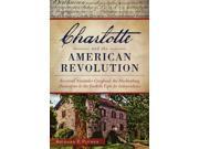 Charlotte and the American Revolution Binding: Paperback Publisher: Arcadia Pub Publish Date: 2014/05/13 Synopsis: "Charlotte was a hotbed of Revolutionary activity well before the fervency of revolt reached its boiling point in New England