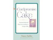 Compromise Cake: Lessons Learned from My Mother's Recipe Box Publisher: Pgw Publish Date: 11/12/2013 Language: ENGLISH Pages: 150 Weight: 1.49 ISBN-13: 9781619021129 Dewey: 641.5