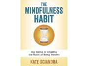 The Mindfulness Habit: Six Weeks to Creating the Habit of Being Present Publisher: Llewellyn Worldwide Ltd Publish Date: 1/8/2015 Language: ENGLISH Pages: 202 Weight: 0.58 ISBN-13: 9780738741895 Dewey: 158.1/2